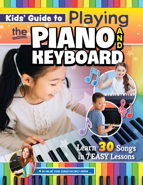 Kids’ Guide to Playing the Piano and Keyboard : Learn 30 Songs in 7 Easy Lessons, Paperback / softback Book