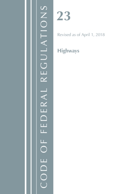 Code of Federal Regulations, Title 23 Highways, Revised as of April 1, 2018, Paperback / softback Book