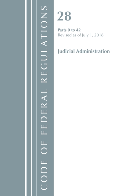 Code of Federal Regulations, Title 28 Judicial Administration 0-42, Revised as of July 1, 2018, Paperback / softback Book
