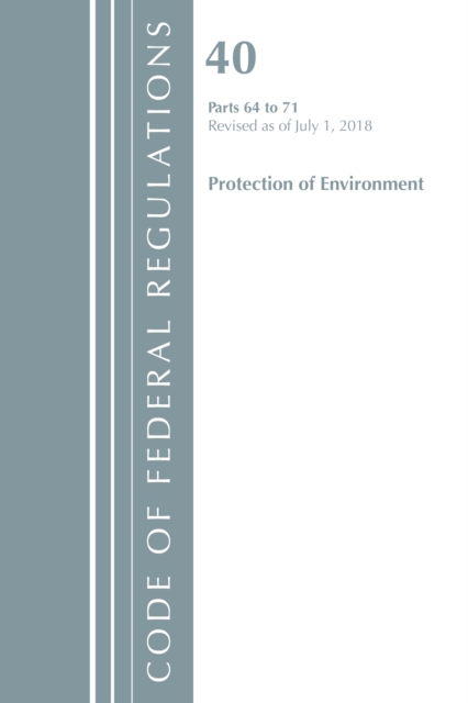 Code of Federal Regulations, Title 40 Protection of the Environment 64-71, Revised as of July 1, 2018, Paperback / softback Book