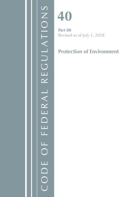 Code of Federal Regulations, Title 40: Part 80 (Protection of Environment) Air Programs : Revised 7/18, Paperback / softback Book