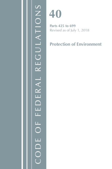 Code of Federal Regulations, Title 40 Protection of the Environment 425-699, Revised as of July 1, 2018, Paperback / softback Book