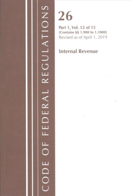 Code of Federal Regulations, Title 26 Internal Revenue 1.908-1.1000, Revised as of April 1, 2019, Paperback / softback Book