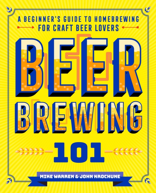 Beer Brewing 101 : A Beginner's Guide to Homebrewing for Craft Beer Lovers, EPUB eBook