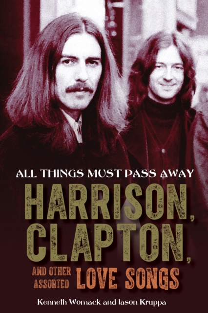 All Things Must Pass Away : Harrison, Clapton, and Other Assorted Love Songs, PDF eBook