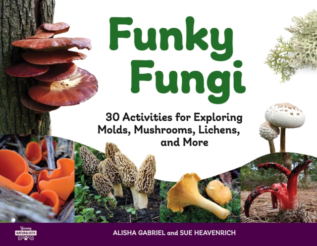 Funky Fungi : 30 Activities for Exploring Molds, Mushrooms, Lichens, and More, EPUB eBook