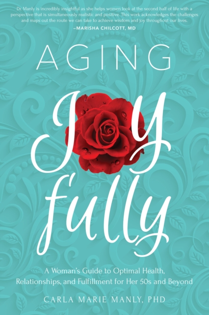 Aging Joyfully : A Woman's Guide to Optimal Health, Relationships, and Fulfillment for Her 50s and Beyond, EPUB eBook