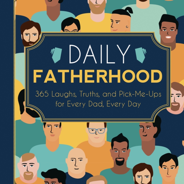 Daily Fatherhood : 365 Laughs, Truths, and Pick-Me-Ups for Every Dad, Every Day, Board book Book