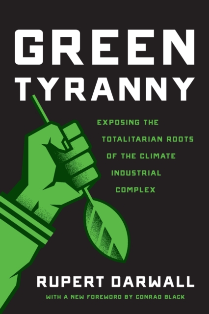 Green Tyranny : Exposing the Totalitarian Roots of the Climate Industrial Complex, Paperback / softback Book