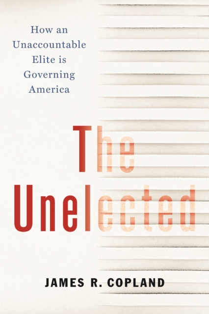 The Unelected : How an Unaccountable Elite is Governing America, EPUB eBook
