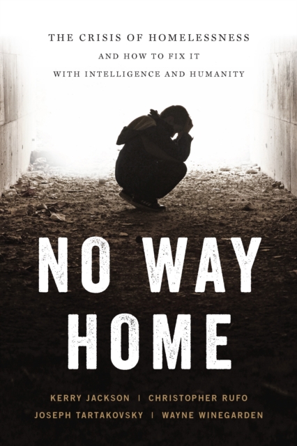 No Way Home : The Crisis of Homelessness and How to Fix It with Intelligence and Humanity, EPUB eBook
