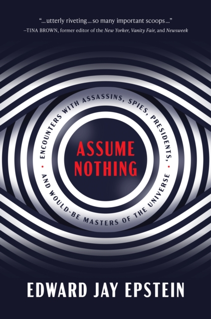 Assume Nothing : Encounters with Assassins, Spies, Presidents, and Would-Be Masters of the Universe, EPUB eBook