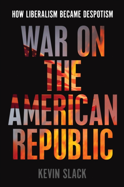 War on the American Republic : How Liberalism Became Despotism, Hardback Book