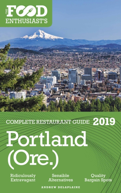 Portland - 2019 - The Food Enthusiast's Complete Restaurant Guide, EPUB eBook
