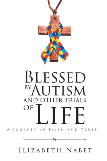 Blessed by Autism and Other Trials of Life : A Journey in Faith and Trust, EPUB eBook