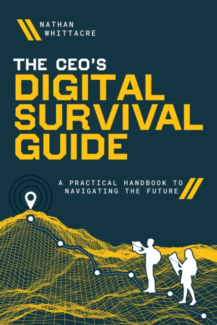 The CEO's Digital Survival Guide : A Practical Handbook to Navigating the Future, EPUB eBook