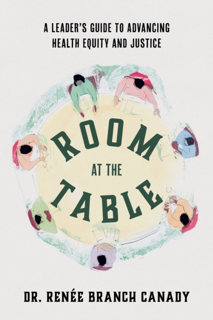 Room at the Table : A Leader's Guide to Advancing Health Equity and Inclusion, EPUB eBook