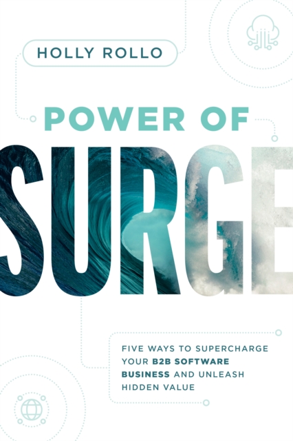 Power of Surge : Five Ways to Supercharge Your B2B Software Business and Unleash Hidden Value, EPUB eBook