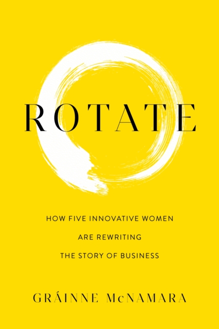 Rotate : How Five Innovative Women Are Rewriting the Story of Business, EPUB eBook