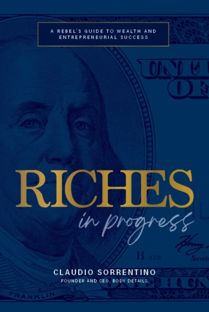 Riches in Progress : A Rebel's Guide to Wealth and Entrepreneurial Success, Hardback Book