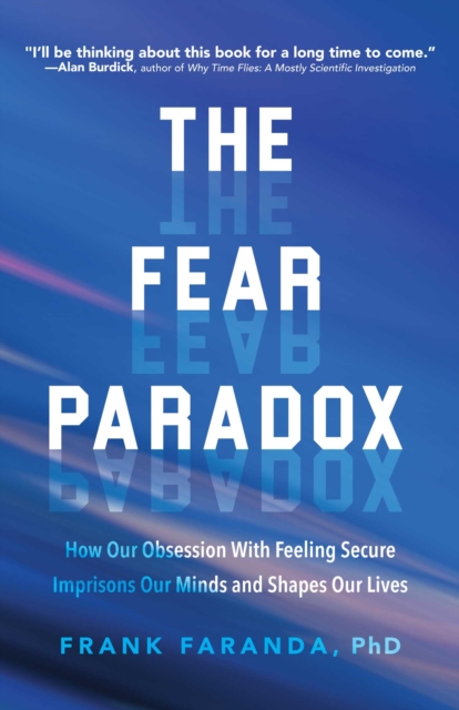 The Fear Paradox : How Our Obsession with Feeling Secure Imprisons Our Minds and Shapes Our Lives (Learning to Take Risks, Overcoming Anxieties), Paperback / softback Book