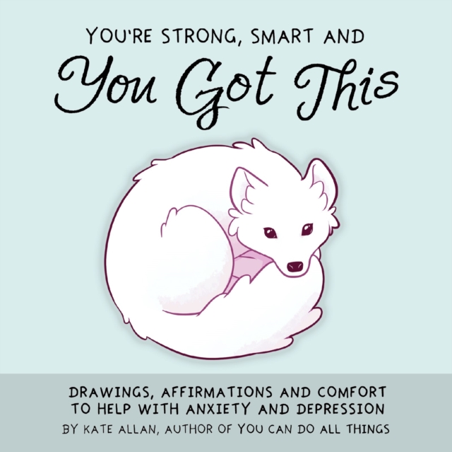 You're Smart, Strong and You Got This : Drawings, Affirmations, and Comfort to Help with Anxiety and Depression, Hardback Book
