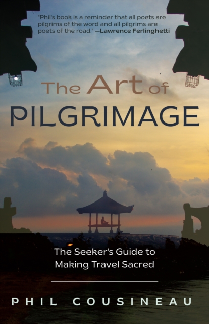The Art of Pilgrimage : The Seeker's Guide to Making Travel Sacred (The Spiritual Traveler’s Travel Guide), Paperback / softback Book