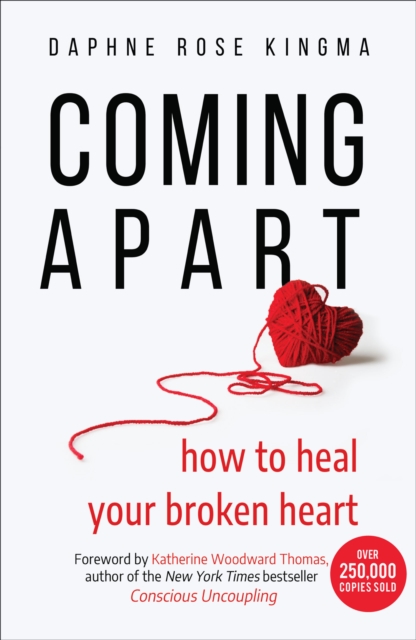 Coming Apart : How to Heal Your Broken Heart (Uncoupling, Breaking up with someone you love, Divorce, Moving on), EPUB eBook