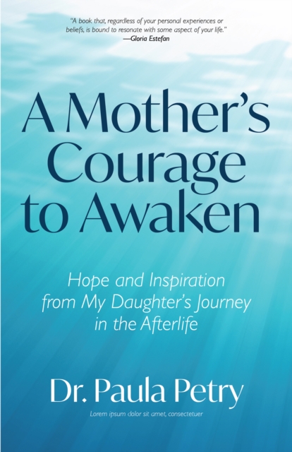 A Mother's Courage to Awaken : Hope and Inspiration from My Daughter's Journey in the Afterlife (Shamanism, Death, Resurrection), Paperback / softback Book