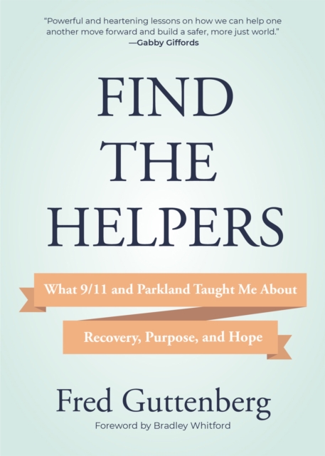 Find the Helpers : What 9/11 and Parkland Taught Me About Recovery, Purpose, and Hope, EPUB eBook