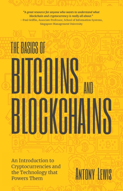 The Basics of Bitcoins and Blockchains : An Introduction to Cryptocurrencies and the Technology that Powers Them (Cryptography, Derivatives Investments, Futures Trading, Digital Assets, NFT), Paperback / softback Book