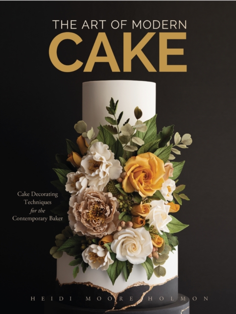 The Art of Modern Cake : Cake Decorating Techniques for the Contemporary Baker (Step-By-Step Cake Decorating, Dessert Cookbook), Hardback Book