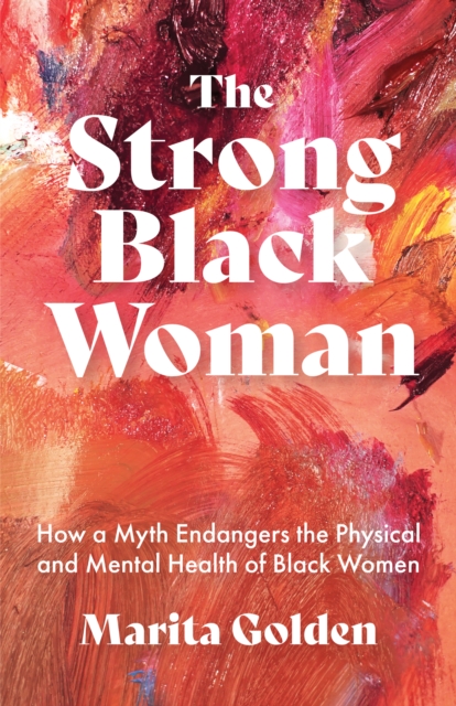 The Strong Black Woman : How a Myth Endangers the Physical and Mental Health of Black Women (African American Studies), Paperback / softback Book