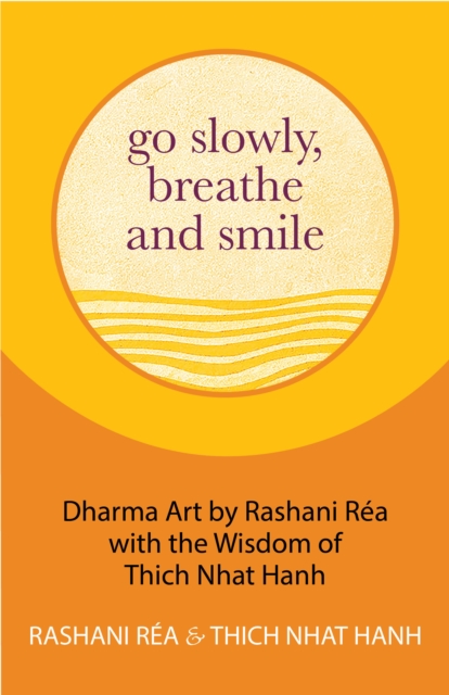 Go Slowly, Breathe and Smile : Dharma Art by Rashani Rea with the Wisdom of Thich Nhat Hanh, EPUB eBook