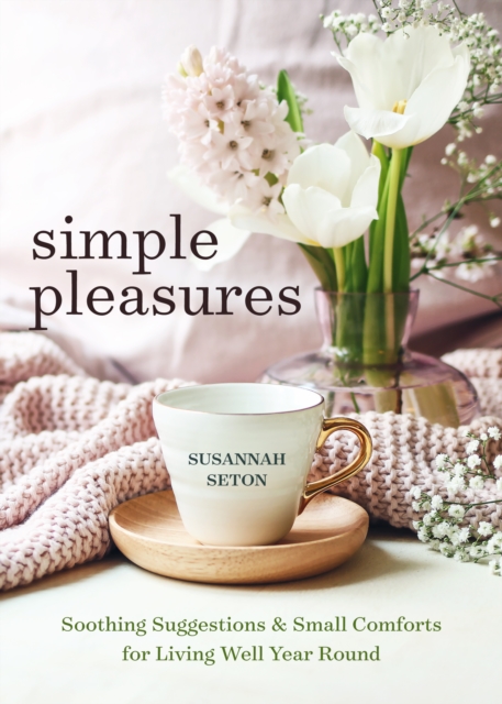 Simple Pleasures : Soothing Suggestions and Small Comforts for Living Well Year Round, Paperback / softback Book