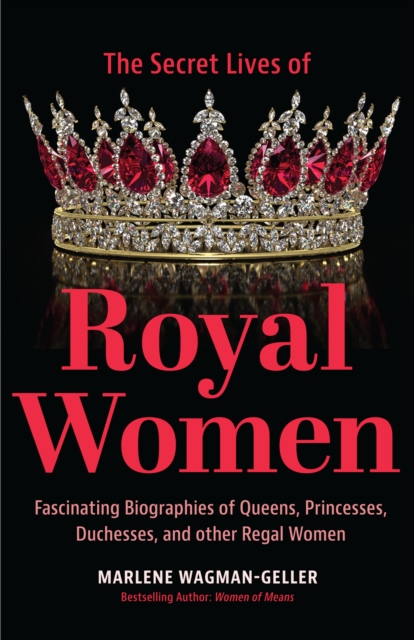 Secret Lives of Royal Women : Fascinating Biographies of Queens, Princesses, Duchesses, and Other Regal Women (Biographies of Royalty), Paperback / softback Book