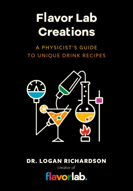 Flavor Lab Creations : A Physicist’s Guide to Unique Drink Recipes (The Science of Drinks, Alcoholic Beverages, Coffee and Tea), Hardback Book
