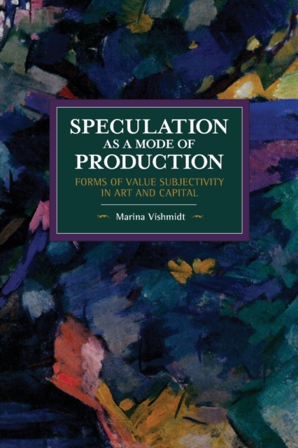 Speculation as a Mode of Production : Forms of Value Subjectivity in Art and Capital, Paperback / softback Book