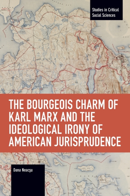 The Bourgeois Charm of Karl Marx & the Ideological Irony of American Jurisprudence, Paperback / softback Book