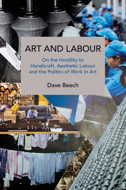 Art and Labour : On the Hostility to Handicraft, Aesthetic Labour and the Politics of Work in Art, Paperback / softback Book