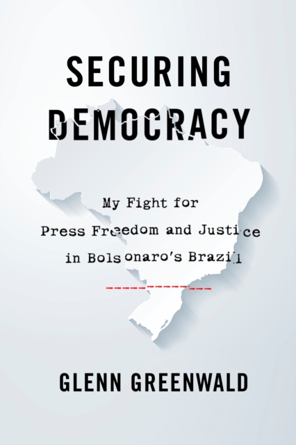 Securing Democracy : My Fight for Press Freedom and Justice in Bolsonaro's Brazil, Hardback Book