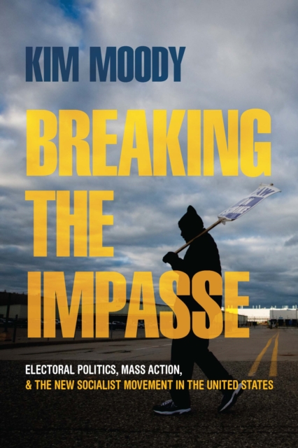 Breaking the Impasse : Electoral Politics, Mass Action, and the New Socialist Movement in the United States, EPUB eBook