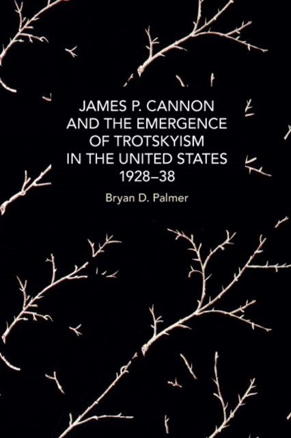 James P. Cannon and the Emergence of Trotskyism in the United States, 1928-38, Paperback / softback Book