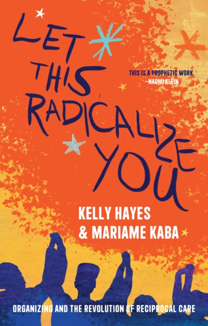 Let This Radicalize You : The Revolution of Rescue and Reciprocal Care, Paperback / softback Book