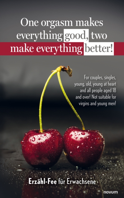 One orgasm makes everything good, two make everything better! : For couples, singles, young, old, young at heart and all people aged 18 and over! Not suitable for virgins and young men!, EPUB eBook