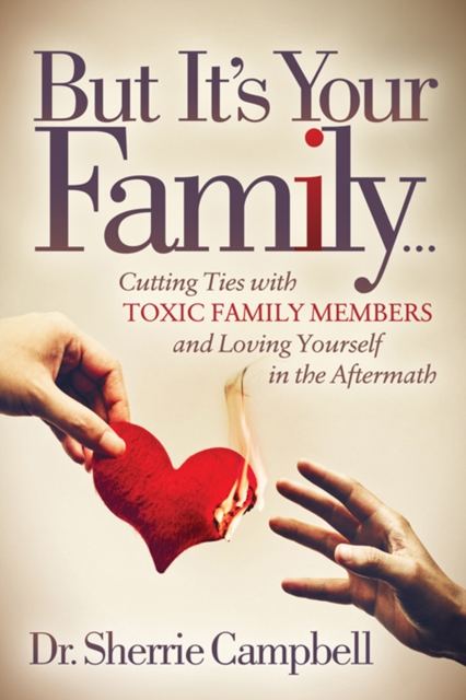 But It's Your Family . . . : Cutting Ties with Toxic Family Members and Loving Yourself in the Aftermath, EPUB eBook