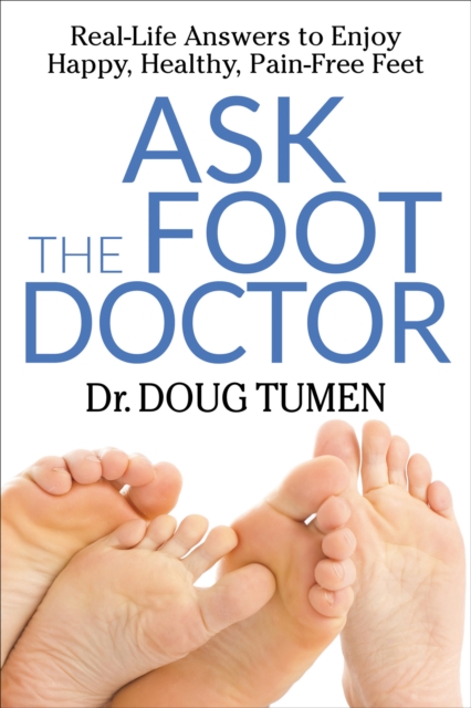 Ask the Foot Doctor : Real-Life Answers to Enjoy Happy, Healthy, Pain-Free Feet, EPUB eBook