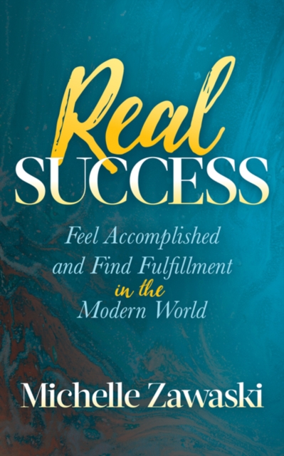 Real Success : Feel Accomplished and Find Fulfillment in the Modern World, EPUB eBook