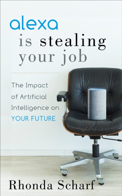 Alexa is Stealing Your Job : The Impact of Artificial Intelligence on Your Future, EPUB eBook