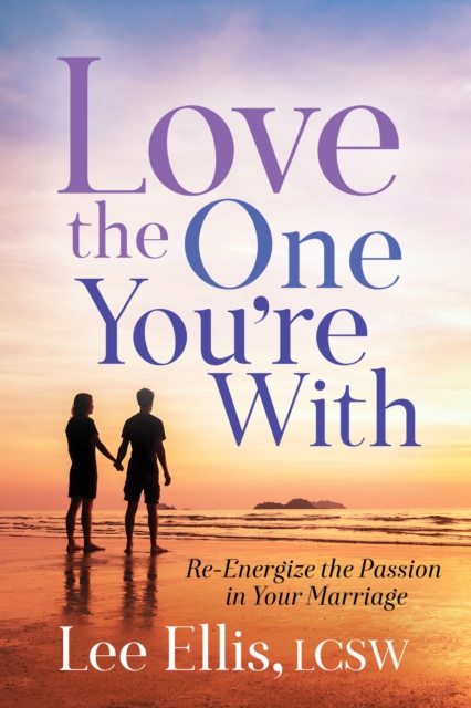 Love the One You're With : Re-Energize the Passion in Your Marriage, EPUB eBook